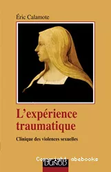 L'expérience traumatique : clinique des violences sexuelles