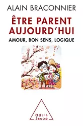 Etre parent aujourd'hui. Amour, bon sens, logique