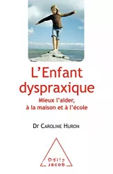 L'enfant dyspraxique : mieux l'aider, à la maison et à l'école