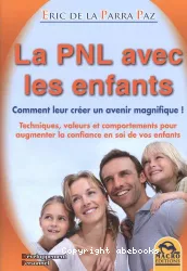 La PNL avec les enfants : techniques, valeurs et comportements pour augmenter la confiance en soi de vos enfants de 0 à 21 ans. Manuel pour les parents.