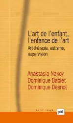 L'art de l'enfant, l'enfance de l'art : art-thérapie, autisme, supervision