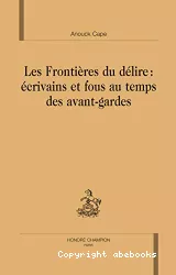 Les frontières du délire : écrivains et fous au temps des avant-gardes