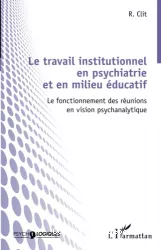 Le travail institutionnel en psychiatrie et en milieu éducatif : le fonctionnement des réunions en vision psychanalytique
