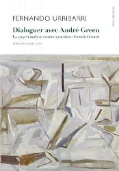 Dialoguer avec André Green : la psychanalyse contemporaine, chemin faisant