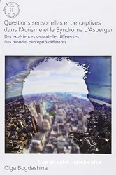 Questions sensorielles et perceptives dans l'autisme et le syndrome d'Asperger : des expériences sensorielles différentes, des mondes perceptifs différents