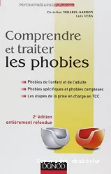 Comprendre et traiter les phobies : phobies de l'enfant et de l'adulte, phobies spécifiques et phobies complexes, les étapes de la prise en charge en TCC