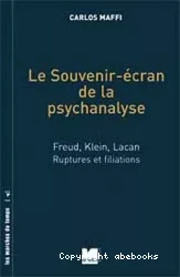 Le souvenir-écran de la psychanalyse, Freud, Klein, Lacan : ruptures et filiations