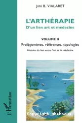 L'arthérapie : d'un lien art et médecine. Volume II, Prolégomènes, références, typologies : histoire du lien entre l'art et la médecine
