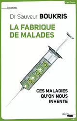 La fabrique de malades : Ces maladies qu'on nous invente