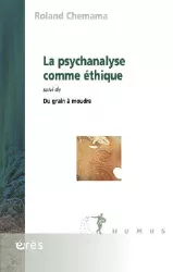 La psychanalyse comme éthique. Suivi de Du grain à moudre