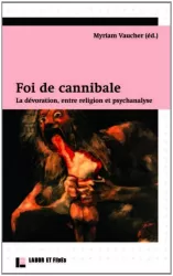 Foi de cannibale ! : La dévoration, entre religion et psychanalyse