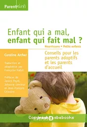 Enfant qui a mal, enfant qui fait mal ? Nourrissons, petits enfants. Conseils pour les parents adoptifs et les parents d'accueil