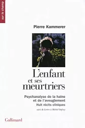 L'enfant et ses meurtriers : psychanalyse de la haine et de l'aveuglement, huit récits cliniques. Suivi de Lettre à Michel Onfray