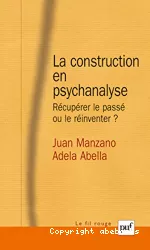 La construction en psychanalyse : récupérer le passé ou le réinventer ?