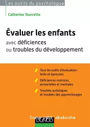 Evaluer les enfants avec déficiences ou troubles du développement : Tous les outils d'évaluation, tests et épreuves. Déficiences motrices, sensorielles ou mentales. Troubles autistiques et troubles des apprentissages