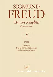 Oeuvres complètes. Psychanalyse. Volume V. 1901. Du rêve, Sur la psychopathologie de la vie quotidienne