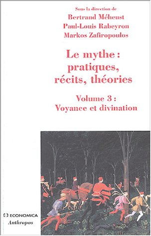 Le mythe : pratiques, récits, théories. Volume 3 : voyance et divination, approches croisées