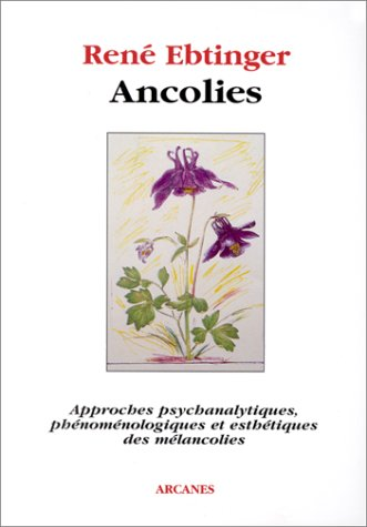 Ancolies : approches psychanalytiques phénoménologiques et esthétiques des mélancolies