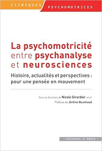 La psychomotricité entre psychanalyse et neurosciences. Histoire, actualités et perspectives : pour une pensée en mouvement