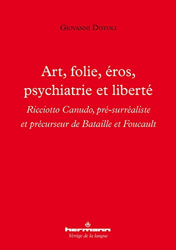 Art, folie, éros, psychiatrie et liberté : Ricciotto Canudo, pré-surréaliste et précurseur de Bataille et Foucault