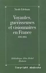 Voyantes, guérisseuses et visionnaires en France 1785-1914