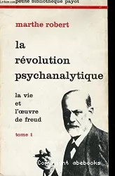 La révolution psychanalytique. 1, la vie et l'oeuvre de Freud