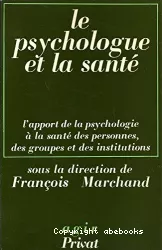 Le psychologue et la santé, l'apport de la psychologie à la santé des personnes, des groupes et des institutions