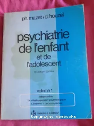 Psychiatrie de l'enfant et de l'adolescent. Volume 1 : Le développement psychologique, l'examen, les symptômes