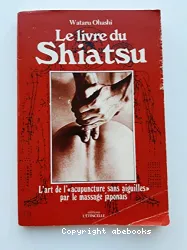Le livre du shiatsu, l'art de l'acupuncture sans les aiguilles par le massage japonais