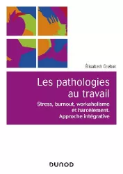 Les pathologies du travail : stress, burnout, workaholisme. Approche intégrative