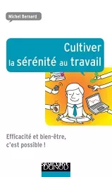 Cultiver la sérénité au travail. Efficacité et bien-être, c'est possible !