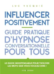 Influencer positivement : guide pratique d'hypnose conversationnelle pour tous