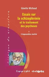 Essais sur la schizophrénie et le traitement des psychoses. 1. L'impossible réalité