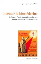 Inventer la biomédecine: la France, l'Amérique et la production des savoirs du vivant (1945-1965)