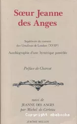 Sœur Jeanne des anges : supérieure du couvent des Ursulines de Loudun (17ème siècle) : autobiographie d'une hystérique possédée