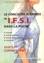 Le concours d'entrée en I.F.S.I. dans la poche : français, culture générale, tests psychotechniques, entretien : sujets et corrigés 1994