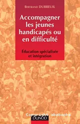 Accompagner les jeunes handicapés ou en difficulté : éducation spécialisée et intégration