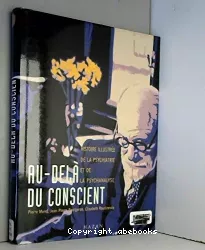 Au-delà du conscient : histoire illustrée de la psychiatrie et de la psychanalyse