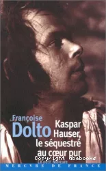 Kaspar Hauser le séquestré au coeur pur
