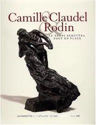 Camille Claudel Rodin. Le temps remettra tout en place