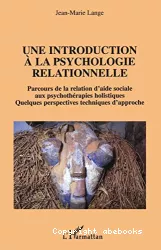 Une introduction à la psychologie relationnelle : parcours de la relation d'aide sociale aux psychothérapies holistiques, quelques perspectives techniques d'approche