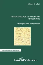 Psychanalyse : l'invention nécessaire : dialogue des différences