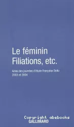 Le féminin filiations, etc. : actes des journées d'étude Françoise Dolto 2003 et 2004