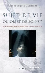 Sujet de vie ou objet de soins ? Introduction à la pratique de l'éthique clinique