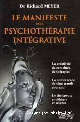 Le manifeste de la psychothérapie intégrative : la créativité de centaines de thérapies, la convergence de cinq grands courants, le thérapeute, en éthique et science