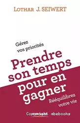 Prendre son temps pour en gagner : gérez vos priorités, rééquilibrez votre vie