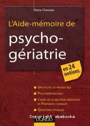 L'aide-mémoire de psycho-gériatrie : en 24 notions : spécificité du patient âgé, psychopathologies, cadre de la relation soignante et pratiques cliniques, questions éthiques