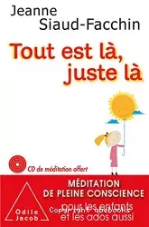 Tout est là, juste là : méditation de pleine conscience pour les enfants et les ados aussi