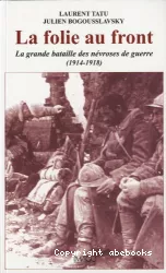 La folie au front : la grande bataille des névroses de guerre (1914-1918)