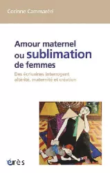 Amour maternel ou sublimation des femmes : des écrivaines interrogent altérité, maternité et création